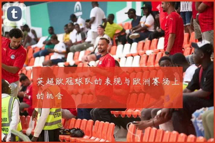 英超欧冠球队的表现与欧洲赛场上的机会
