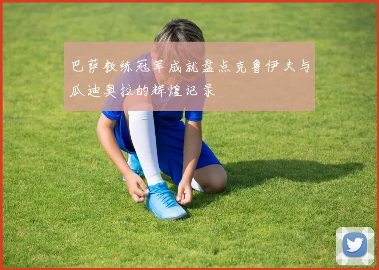 巴萨教练冠军成就盘点克鲁伊夫与瓜迪奥拉的辉煌记录